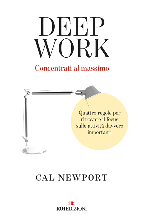 Dall'autore di “Minimalismo digitale” CAL NEWPORT Finalmente in Italia il  successo internazionale DEEP WORK Concentrati al massimo